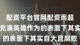 配资平台官网配资而超级英雄们充满英雄作为的表面下其实自大且腐败