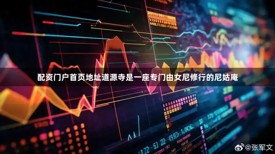 配资门户首页地址道源寺是一座专门由女尼修行的尼姑庵