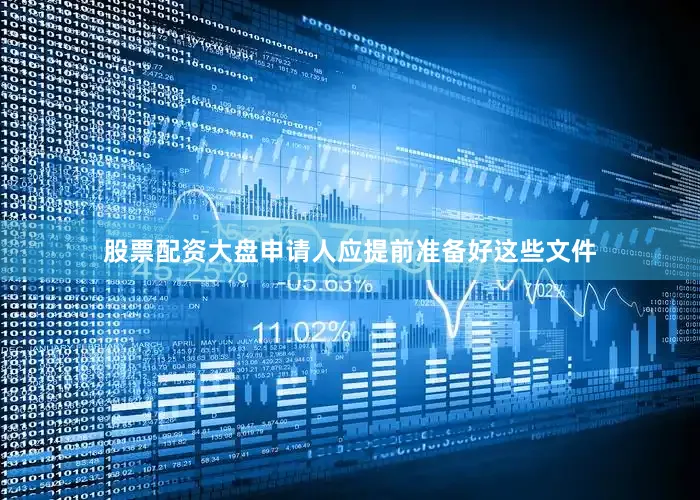 股票配资大盘申请人应提前准备好这些文件