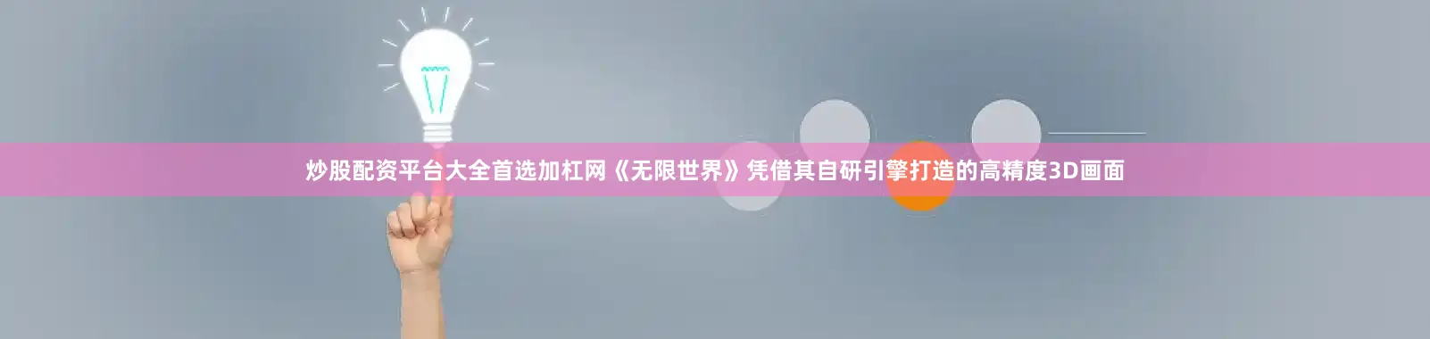 炒股配资平台大全首选加杠网《无限世界》凭借其自研引擎打造的高精度3D画面